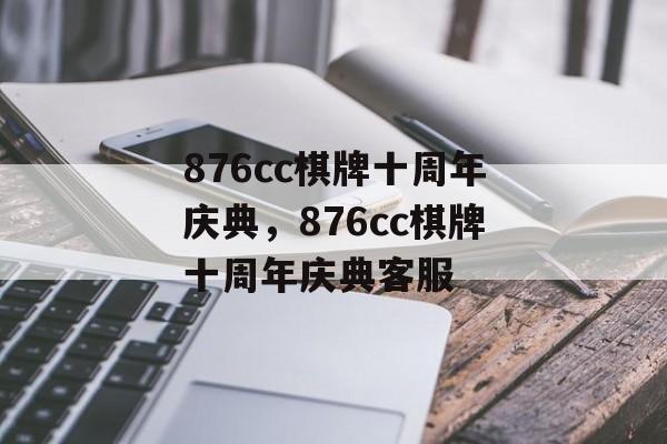 876cc棋牌十周年庆典，876cc棋牌十周年庆典客服