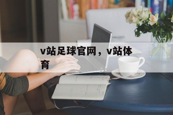 v站足球官网，v站体育